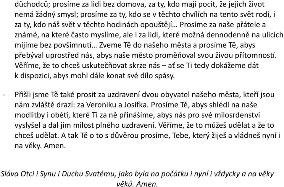 uprostřed nás, abys naše město proměňoval svou živou přítomností. Věříme, že to chceš uskutečňovat skrze nás ať se Ti tedy dokážeme dát k dispozici, abys mohl dále konat své dílo spásy.