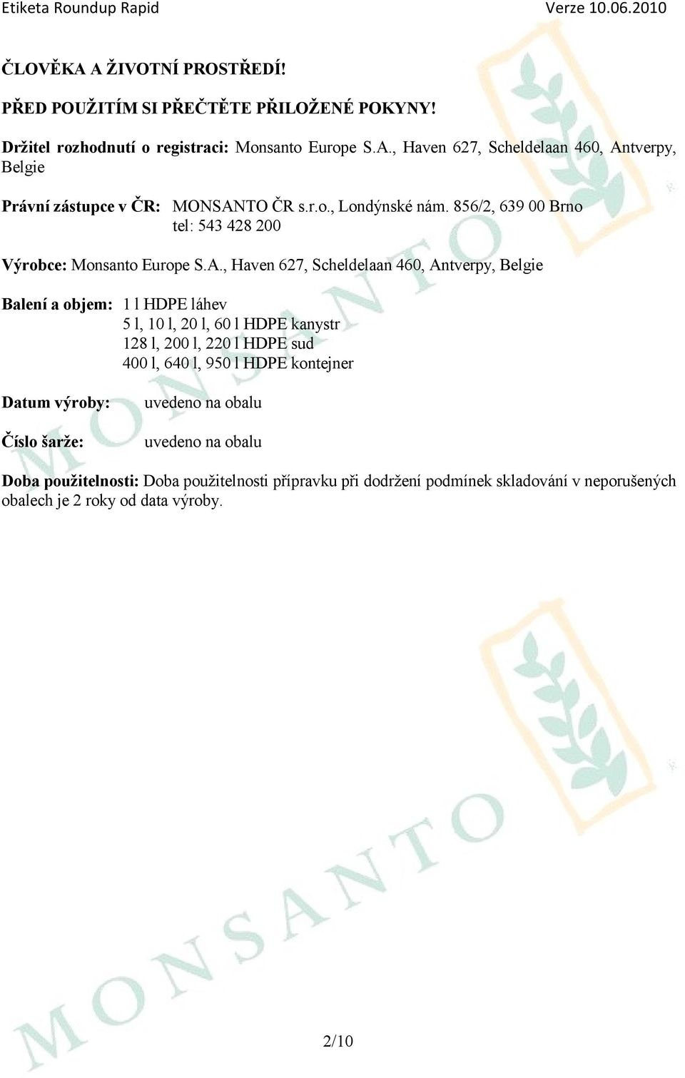 , Haven 627, Scheldelaan 460, Antverpy, Belgie Balení a objem: 1 l HDPE láhev 5 l, 10 l, 20 l, 60 l HDPE kanystr 128 l, 200 l, 220 l HDPE sud 400 l, 640 l, 950 l HDPE