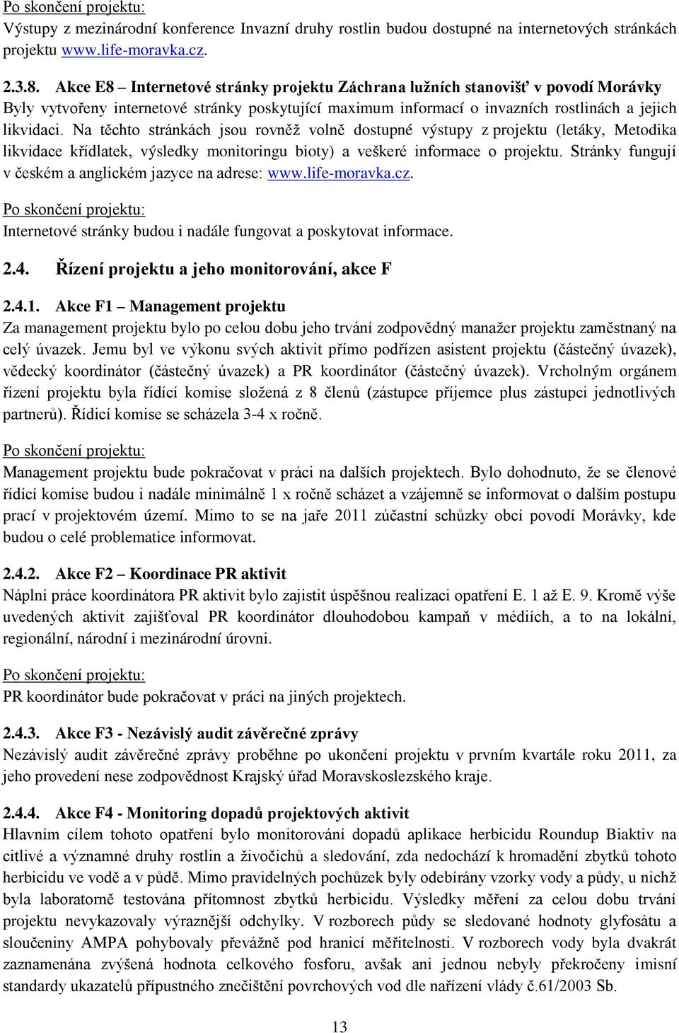 Na těchto stránkách jsou rovněž volně dostupné výstupy z projektu (letáky, Metodika likvidace křídlatek, výsledky monitoringu bioty) a veškeré informace o projektu.