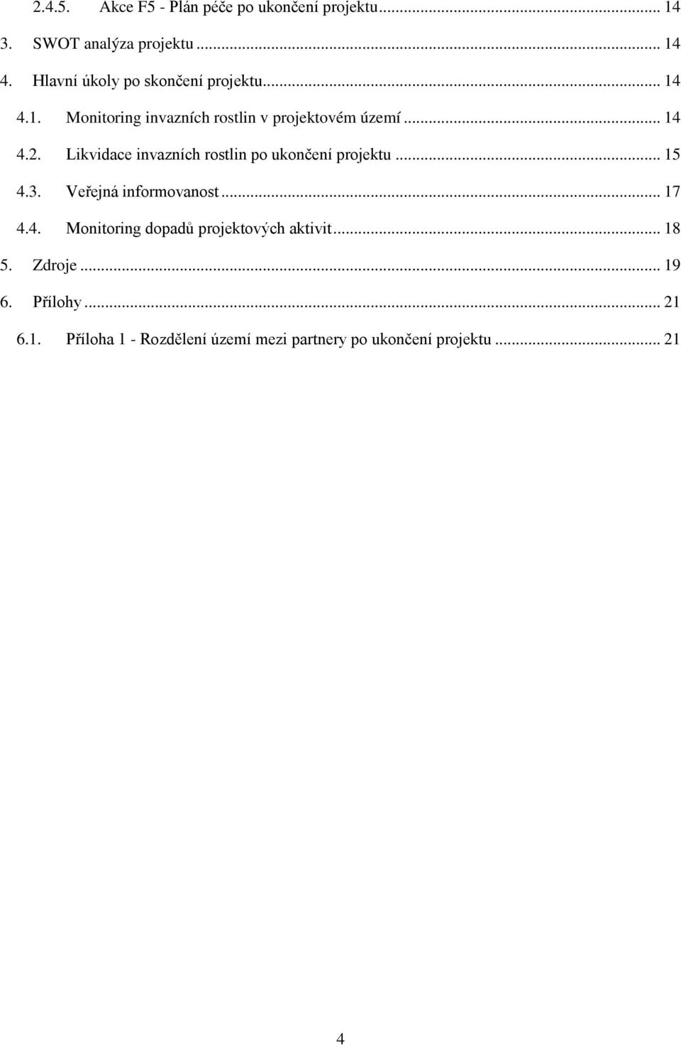 Likvidace invazních rostlin po ukončení projektu... 15 4.3. Veřejná informovanost... 17 4.4. Monitoring dopadů projektových aktivit.