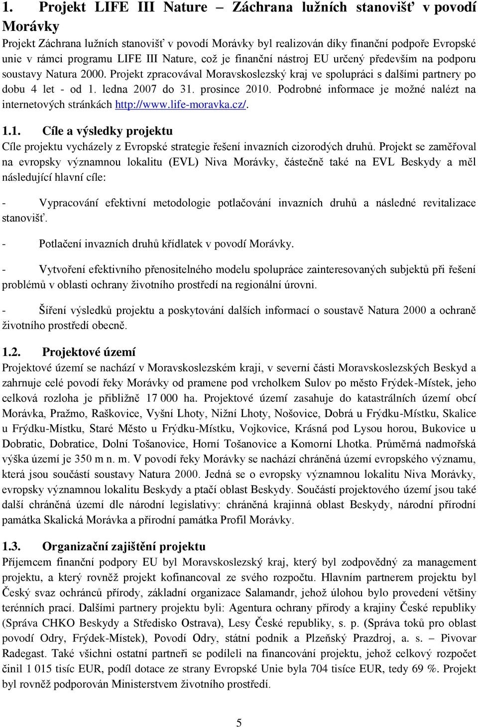 prosince 2010. Podrobné informace je možné nalézt na internetových stránkách http://www.life-moravka.cz/. 1.1. Cíle a výsledky projektu Cíle projektu vycházely z Evropské strategie řešení invazních cizorodých druhů.