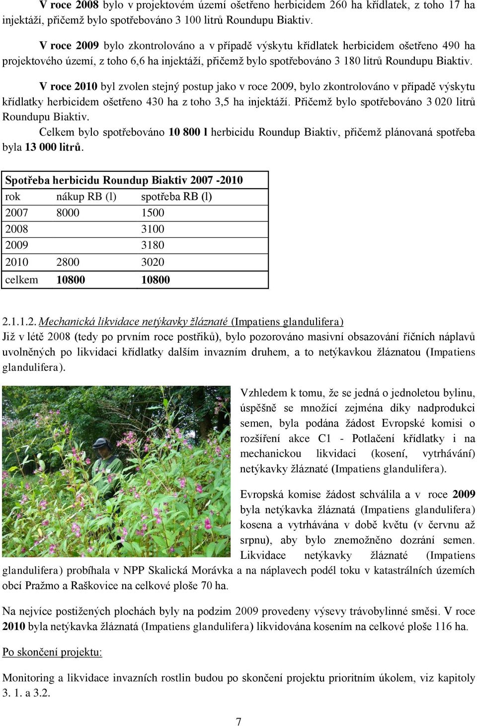 V roce 2010 byl zvolen stejný postup jako v roce 2009, bylo zkontrolováno v případě výskytu křídlatky herbicidem ošetřeno 430 ha z toho 3,5 ha injektáží.