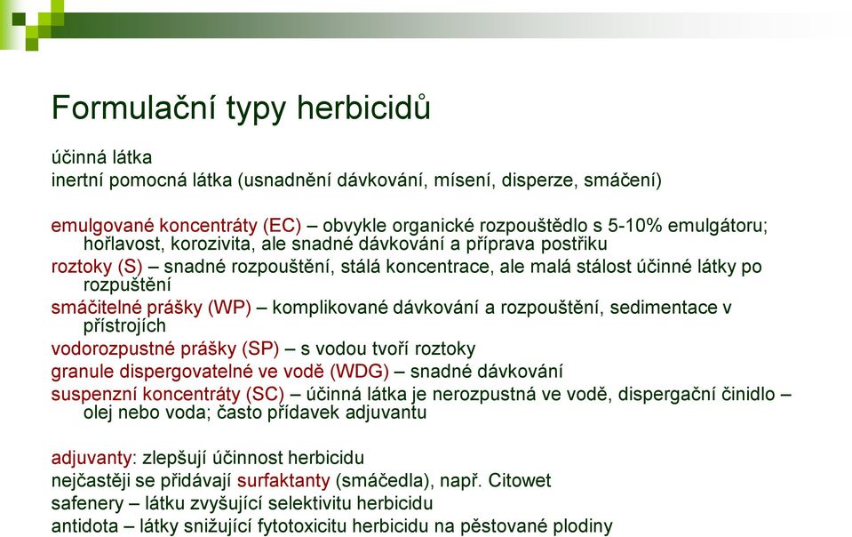 rozpouštění, sedimentace v přístrojích vodorozpustné prášky (SP) s vodou tvoří roztoky granule dispergovatelné ve vodě (WDG) snadné dávkování suspenzní koncentráty (SC) účinná látka je nerozpustná ve