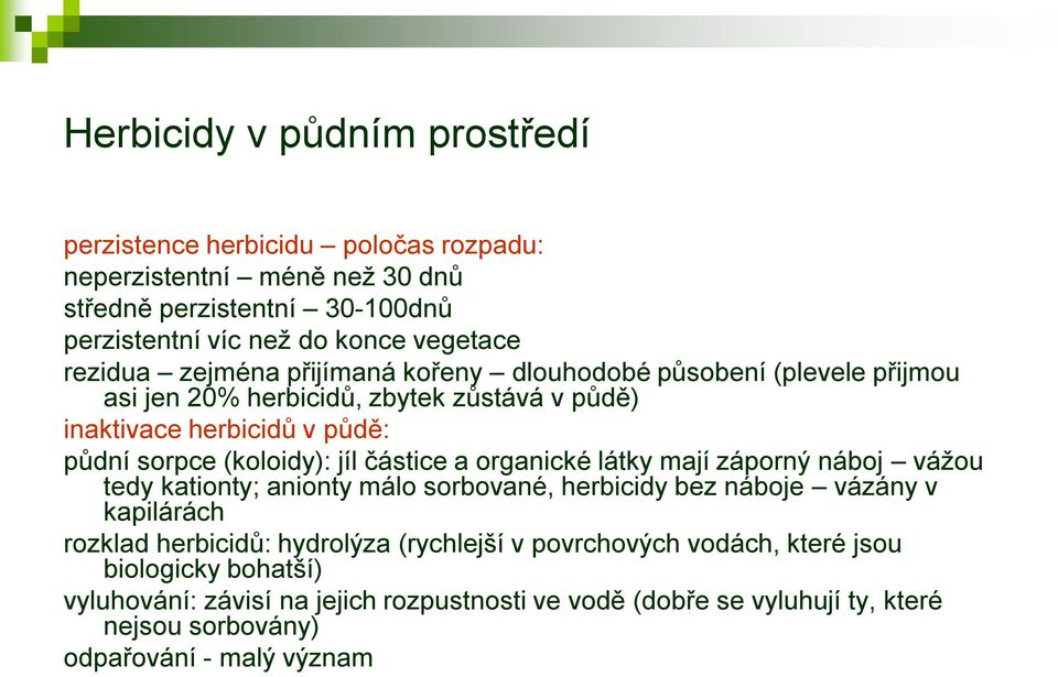 jíl částice a organické látky mají záporný náboj vážou tedy kationty; anionty málo sorbované, herbicidy bez náboje vázány v kapilárách rozklad herbicidů: hydrolýza