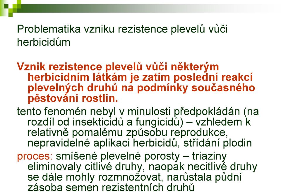 tento fenomén nebyl v minulosti předpokládán (na rozdíl od insekticidů a fungicidů) vzhledem k relativně pomalému způsobu reprodukce,