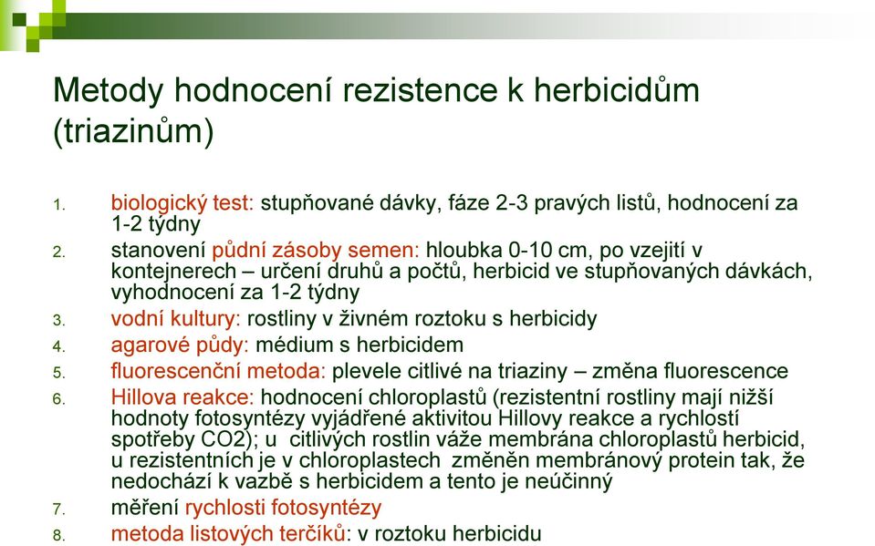 vodní kultury: rostliny v živném roztoku s herbicidy 4. agarové půdy: médium s herbicidem 5. fluorescenční metoda: plevele citlivé na triaziny změna fluorescence 6.