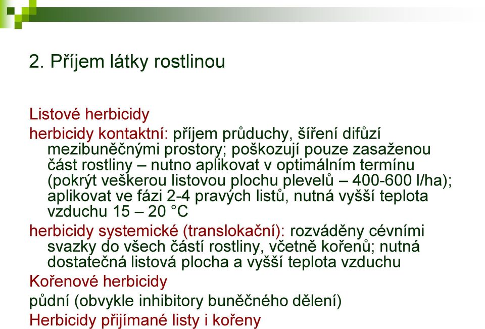 nutná vyšší teplota vzduchu 15 20 C herbicidy systemické (translokační): rozváděny cévními svazky do všech částí rostliny, včetně kořenů; nutná