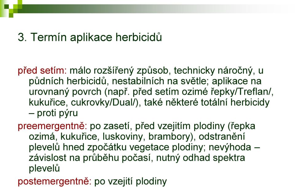 před setím ozimé řepky/treflan/, kukuřice, cukrovky/dual/), také některé totální herbicidy proti pýru preemergentně: po zasetí,