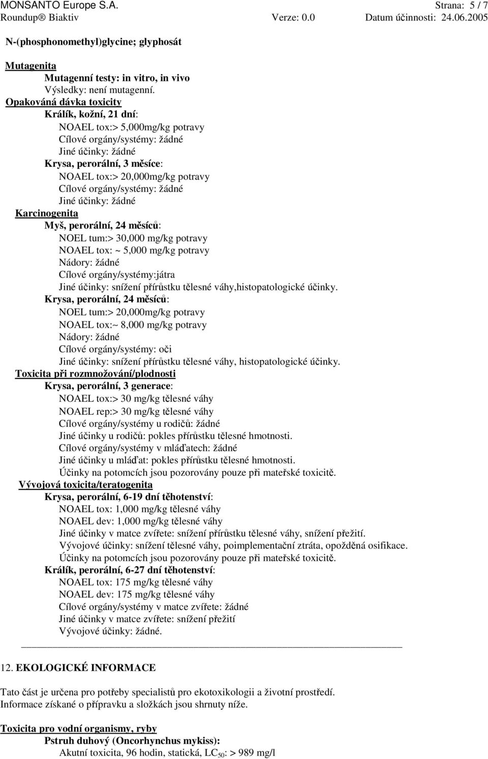 orgány/systémy: žádné Jiné úinky: žádné Karcinogenita Myš, perorální, 24 msíc: NOEL tum:> 30,000 mg/kg potravy NOAEL tox: ~ 5,000 mg/kg potravy Nádory: žádné Cílové orgány/systémy:játra Jiné úinky: