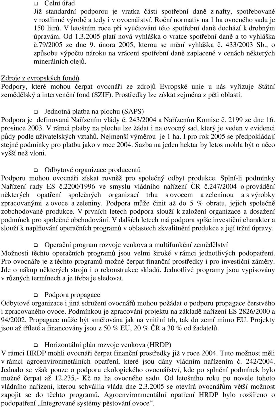 února 2005, kterou se mění vyhláška č. 433/2003 Sb., o způsobu výpočtu nároku na vrácení spotřební daně zaplacené v cenách některých minerálních olejů.