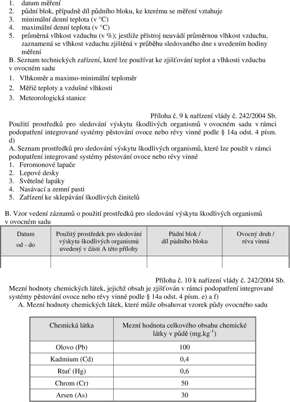 Seznam technických zařízení, které lze používat ke zjišťování teplot a vlhkosti vzduchu v ovocném sadu 1. Vlhkoměr a maximo-minimální teploměr 2. Měřič teploty a vzdušné vlhkosti 3.