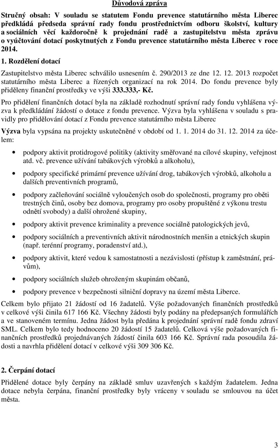 Rozdělení dotací Zastupitelstvo města Liberec schválilo usnesením č. 290/2013 ze dne 12. 12. 2013 rozpočet statutárního města Liberec a řízených organizací na rok 2014.