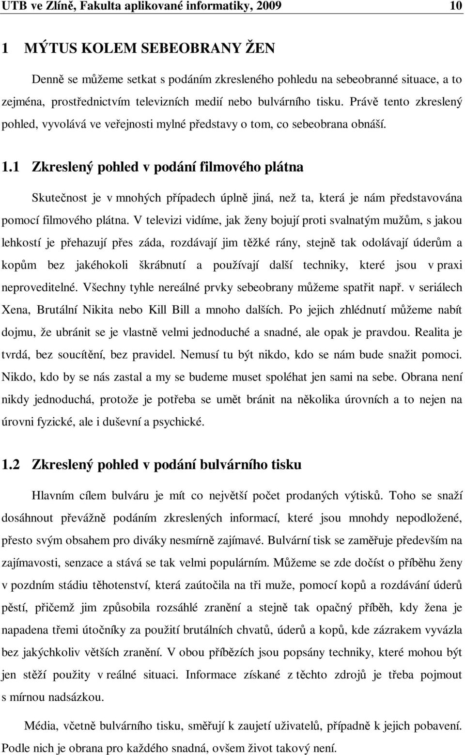 1 Zkreslený pohled v podání filmového plátna Skutenost je v mnohých pípadech úpln jiná, než ta, která je nám pedstavována pomocí filmového plátna.