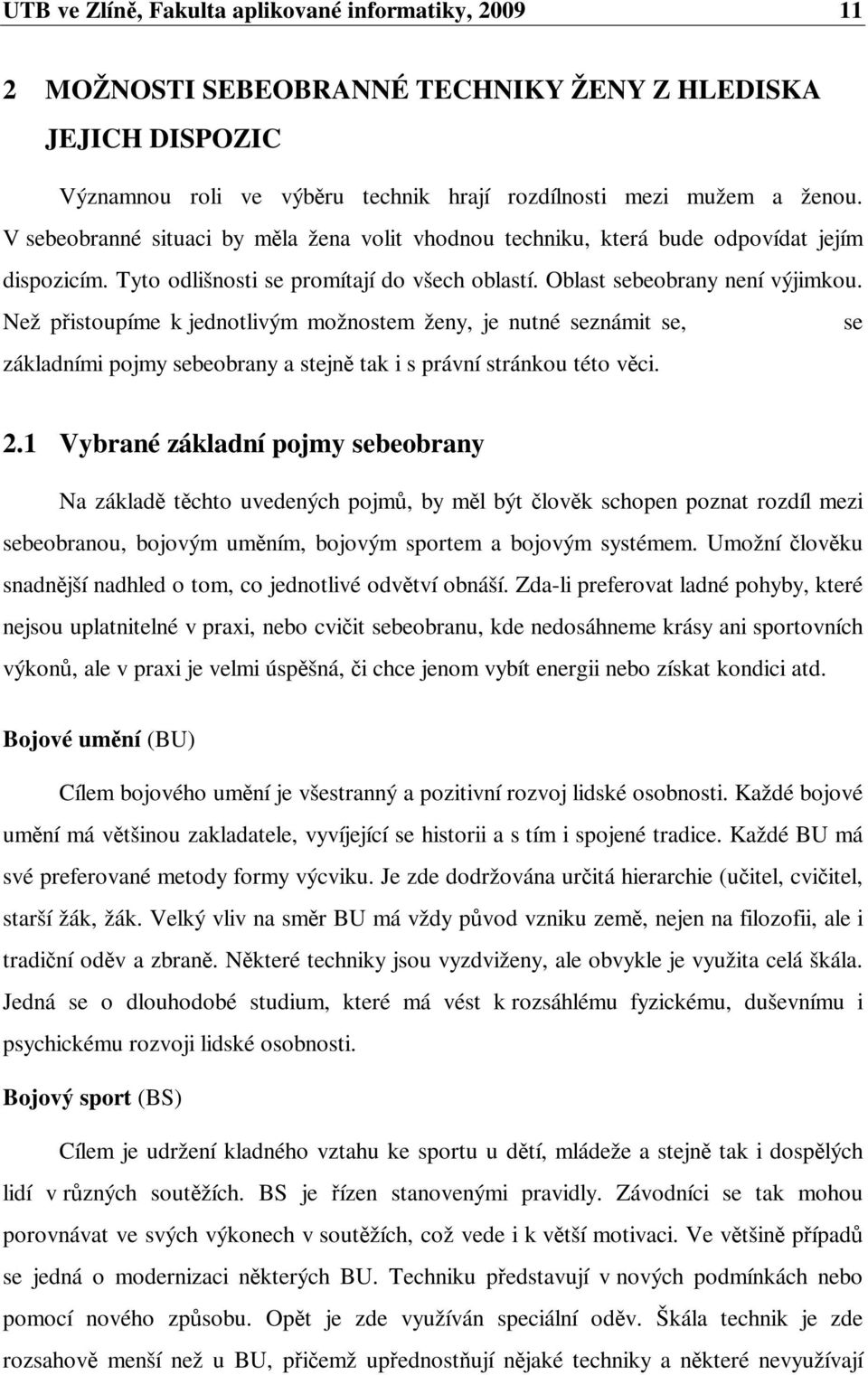Než pistoupíme k jednotlivým možnostem ženy, je nutné seznámit se, se základními pojmy sebeobrany a stejn tak i s právní stránkou této vci. 2.
