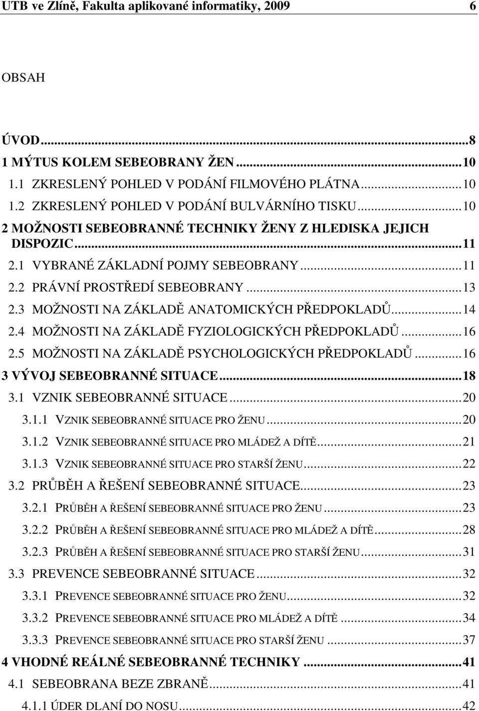 3 MOŽNOSTI NA ZÁKLAD ANATOMICKÝCH PEDPOKLAD... 14 2.4 MOŽNOSTI NA ZÁKLAD FYZIOLOGICKÝCH PEDPOKLAD... 16 2.5 MOŽNOSTI NA ZÁKLAD PSYCHOLOGICKÝCH PEDPOKLAD... 16 3VÝVOJ SEBEOBRANNÉ SITUACE... 18 3.