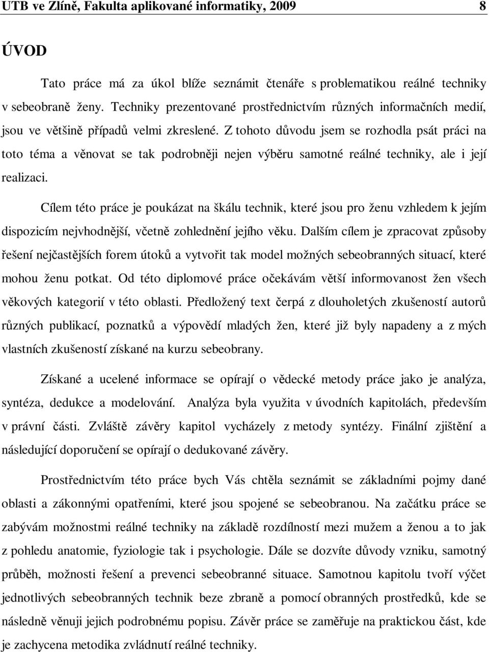 Z tohoto dvodu jsem se rozhodla psát práci na toto téma a vnovat se tak podrobnji nejen výbru samotné reálné techniky, ale i její realizaci.