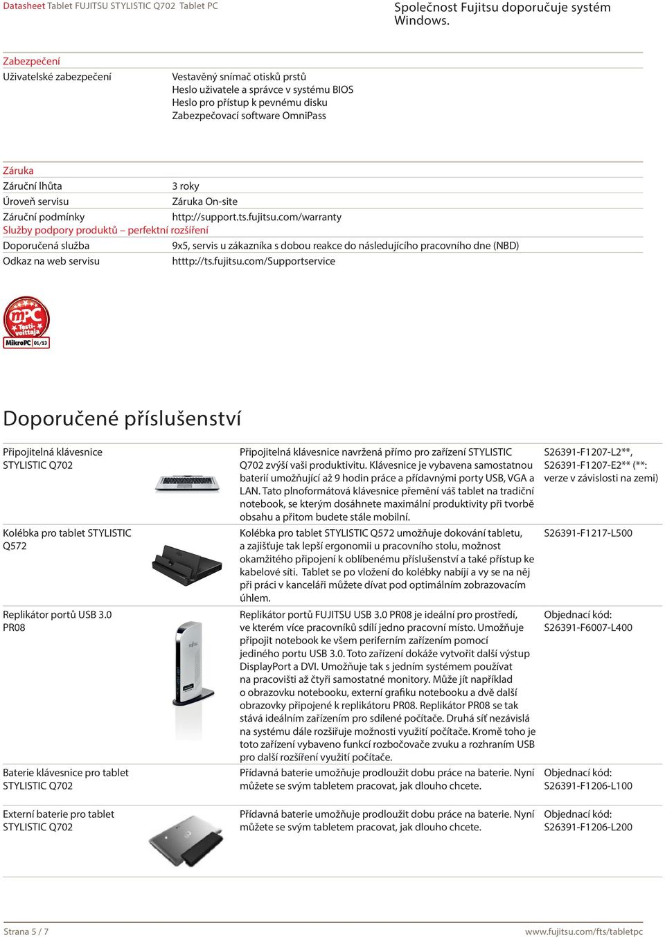 com/warranty Služby podpory produktů perfektní rozšíření Doporučená služba 9x5, servis u zákazníka s dobou reakce do následujícího pracovního dne (NBD) Odkaz na web servisu htttp://ts.fujitsu.