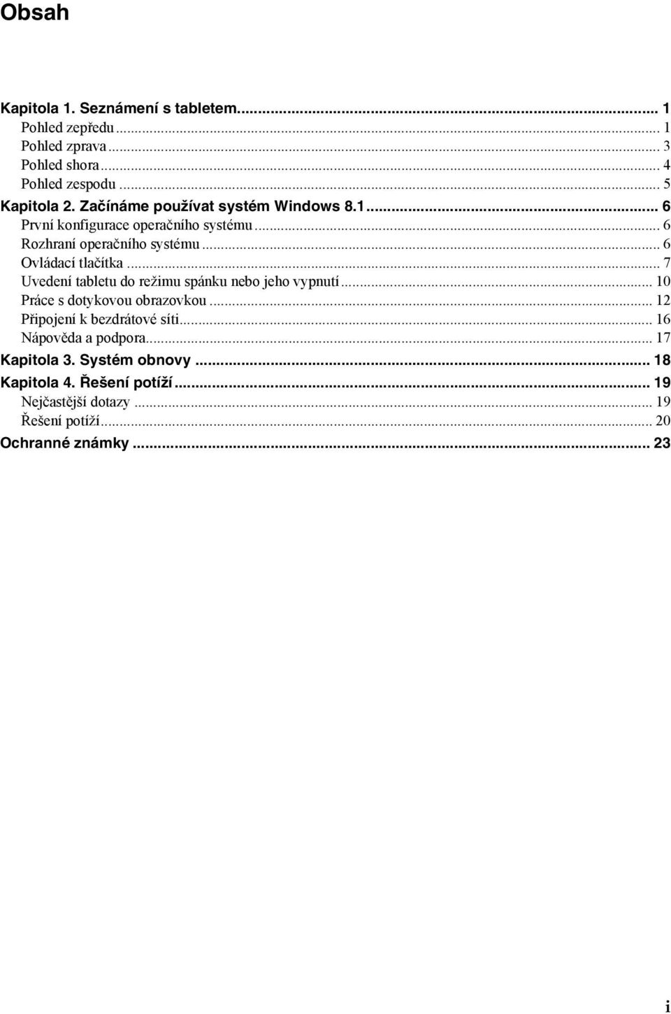 .. 7 Uvedení tabletu do režimu spánku nebo jeho vypnutí... 10 Práce s dotykovou obrazovkou... 12 Připojení k bezdrátové síti.