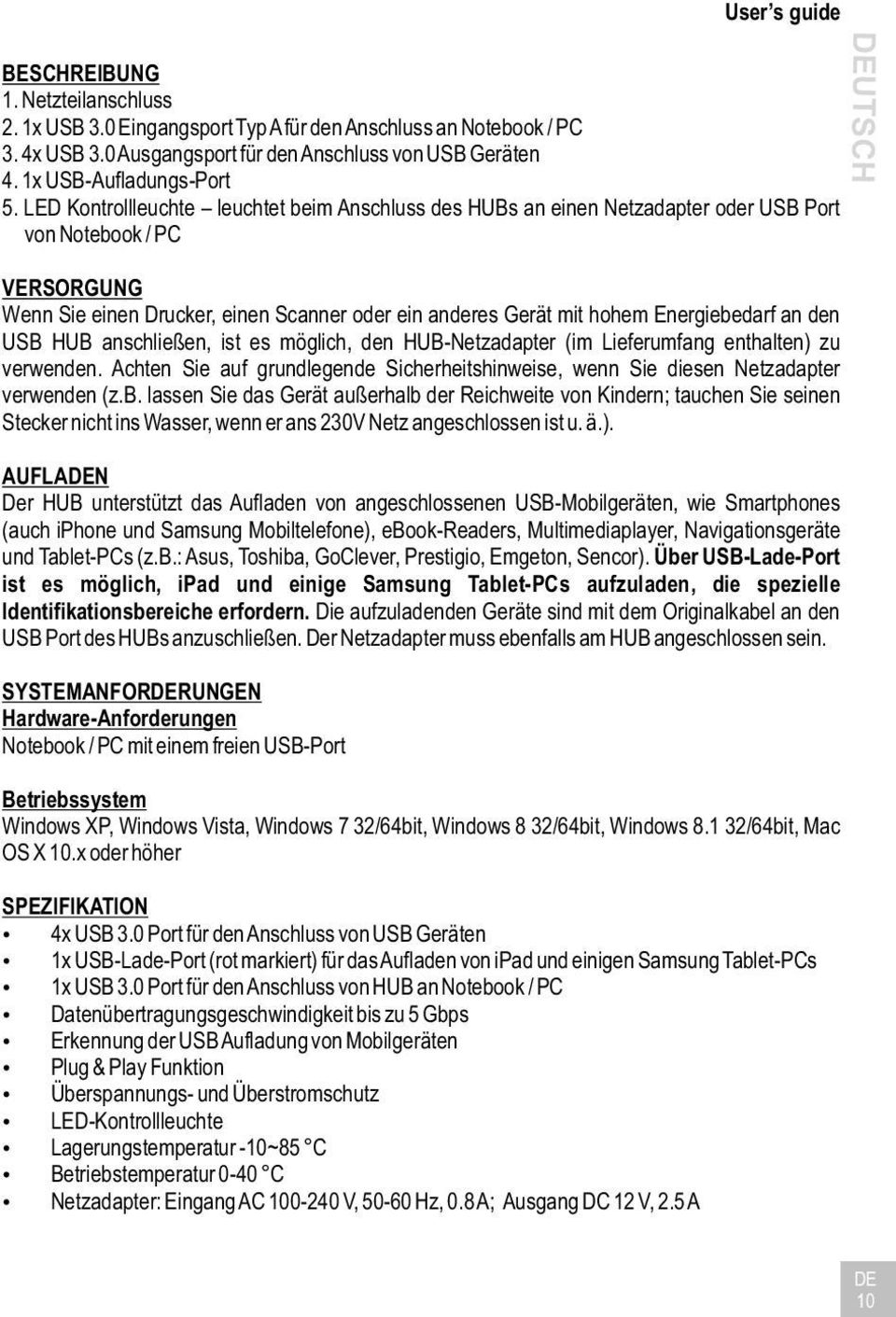 LED Kontrollleuchte leuchtet beim Anschluss des HUBs an einen Netzadapter oder USB Port von Notebook / PC VERSORGUNG Wenn Sie einen Drucker, einen Scanner oder ein anderes Gerät mit hohem