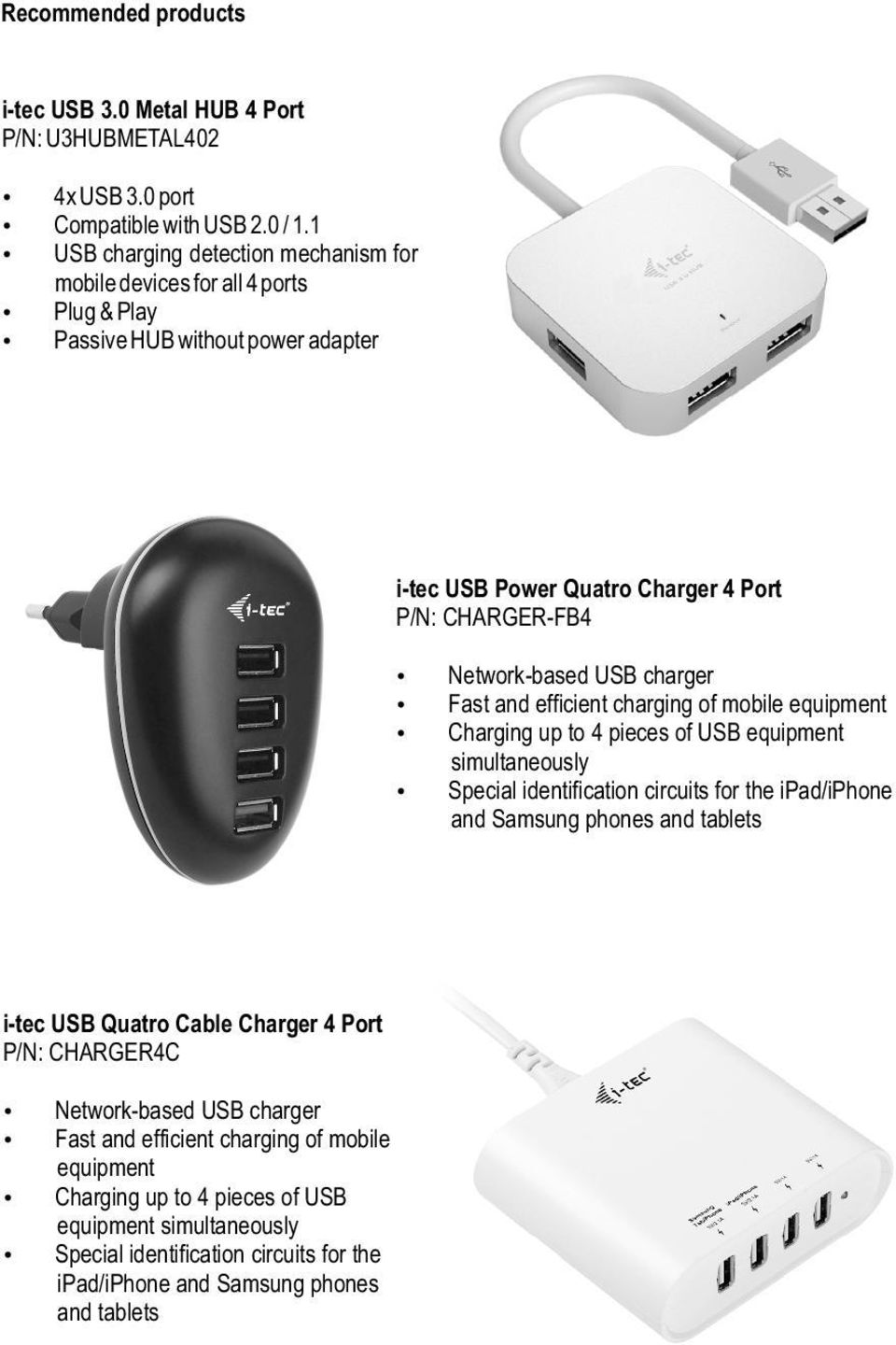 charger Fast and efficient charging of mobile equipment Charging up to 4 pieces of USB equipment simultaneously Special identification circuits for the ipad/iphone and Samsung phones and
