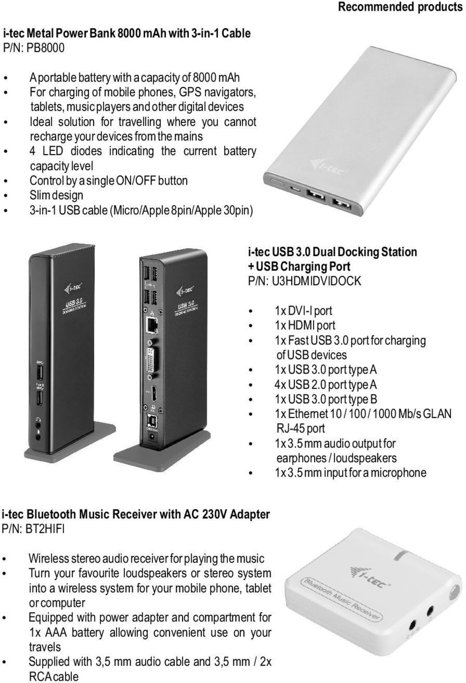 button Slim design 3-in-1 USB cable (Micro/Apple 8pin/Apple 30pin) i-tec USB 3.0 Dual Docking Station + USB Charging Port P/N: U3HDMIDVIDOCK 1x DVI-I port 1x HDMI port 1x Fast USB 3.