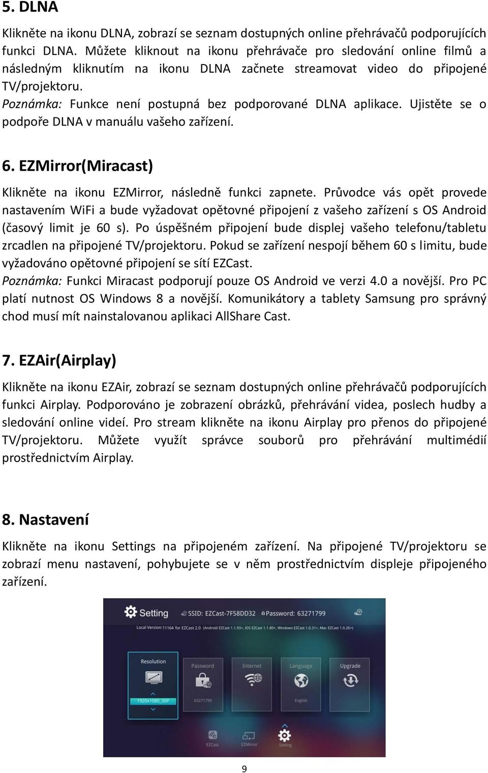 Poznámka: Funkce není postupná bez podporované DLNA aplikace. Ujistěte se o podpoře DLNA v manuálu vašeho zařízení. 6. EZMirror(Miracast) Klikněte na ikonu EZMirror, následně funkci zapnete.