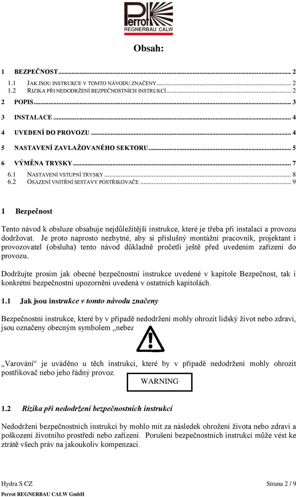 .. 9 1 Bezpečnost Tento návod k obsluze obsahuje nejdůleţitější instrukce, které je třeba při instalaci a provozu dodrţovat.