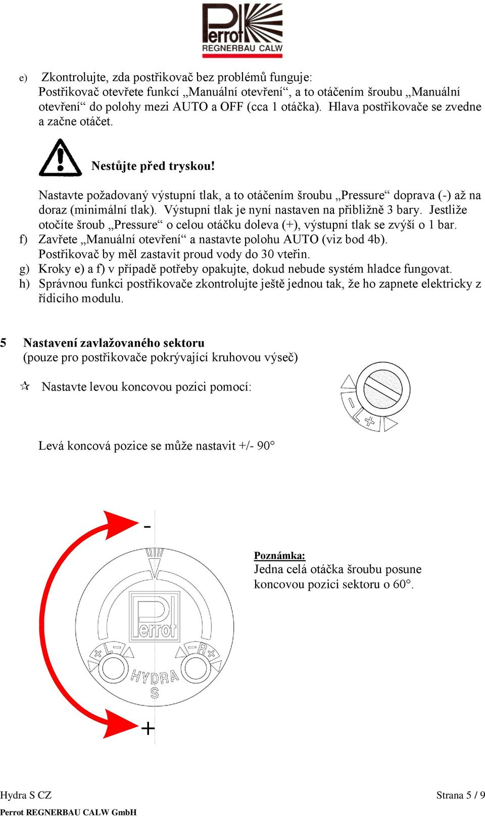 Výstupní tlak je nyní nastaven na přibliţně 3 bary. Jestliţe otočíte šroub Pressure o celou otáčku doleva (+), výstupní tlak se zvýší o 1 bar.