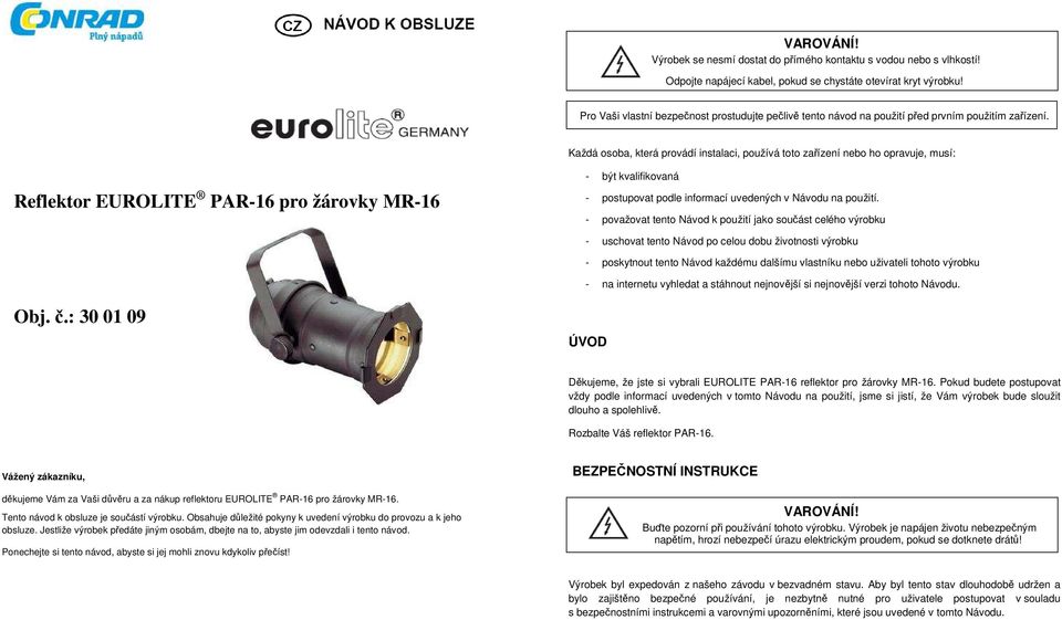 Každá osoba, která provádí instalaci, používá toto zařízení nebo ho opravuje, musí: Reflektor EUROLITE PAR-16 pro žárovky MR-16 - být kvalifikovaná - postupovat podle informací uvedených v Návodu na