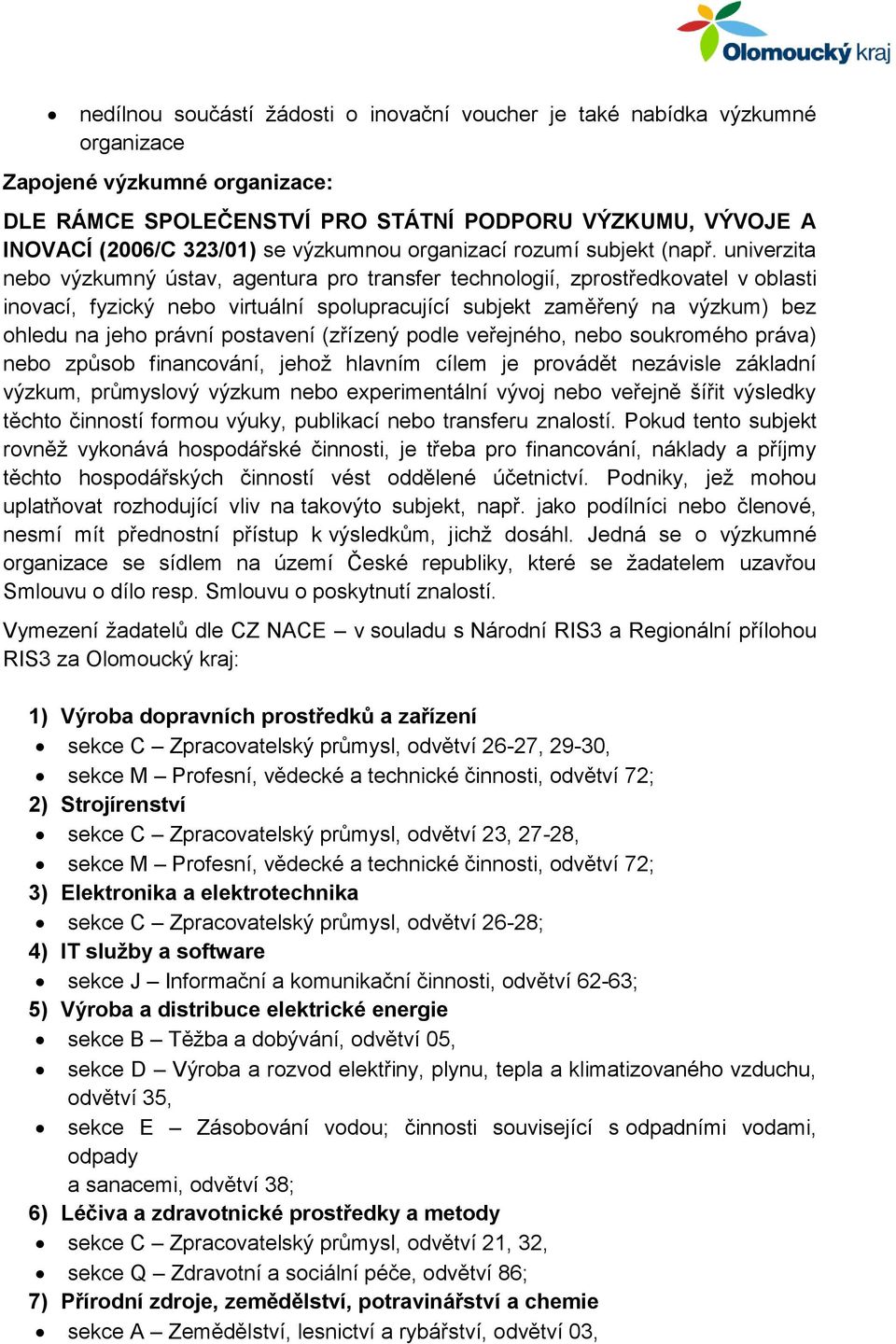 univerzita nebo výzkumný ústav, agentura pro transfer technologií, zprostředkovatel v oblasti inovací, fyzický nebo virtuální spolupracující subjekt zaměřený na výzkum) bez ohledu na jeho právní