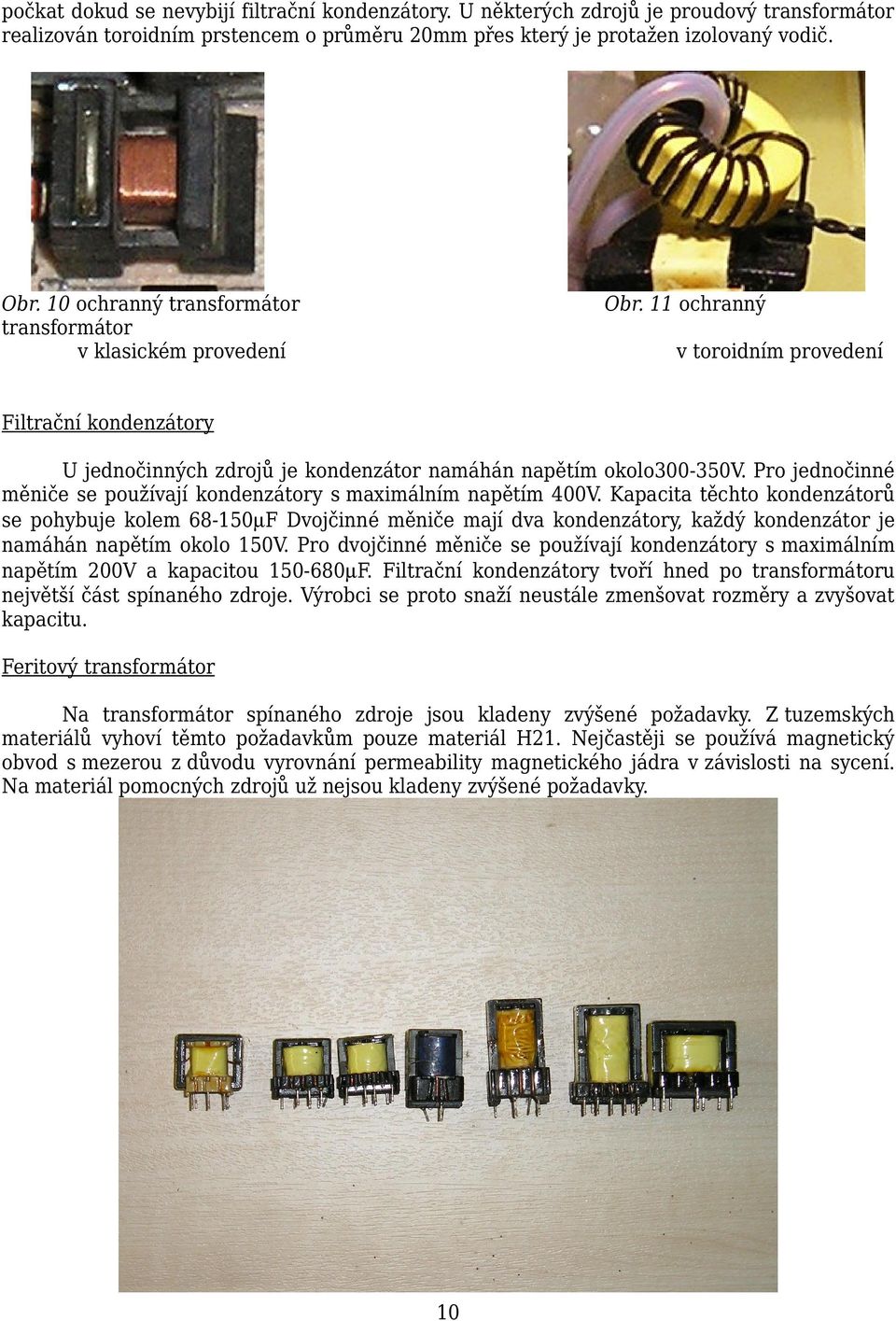 Pro jednočinné měniče se používají kondenzátory s maximálním napětím 400V.