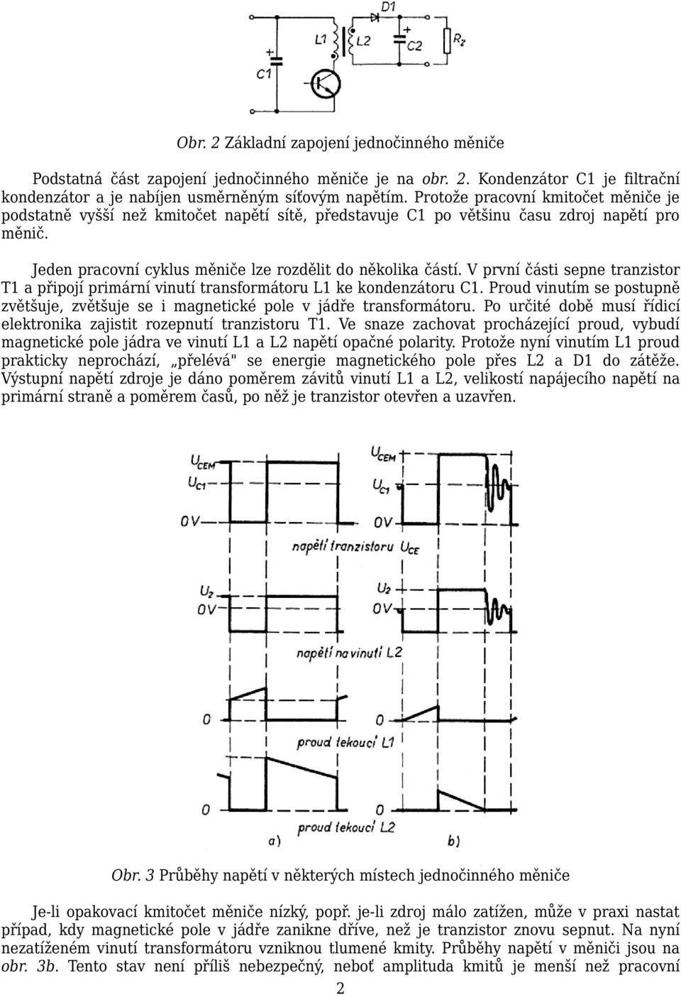 V první části sepne tranzistor T1 a připojí primární vinutí transformátoru L1 ke kondenzátoru C1. Proud vinutím se postupně zvětšuje, zvětšuje se i magnetické pole v jádře transformátoru.