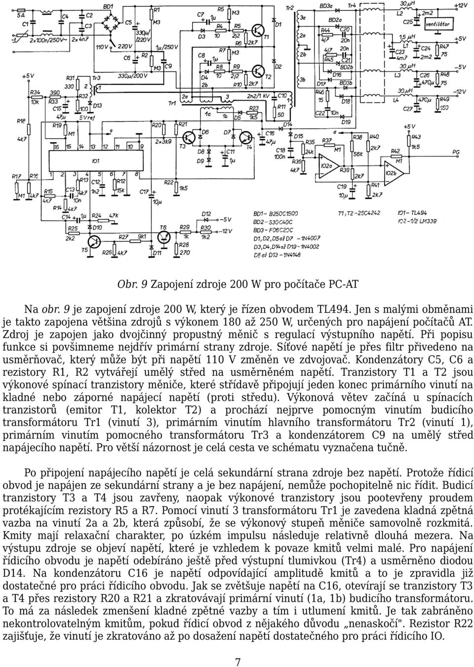 Při popisu funkce si povšimneme nejdřív primární strany zdroje. Síťové napětí je přes filtr přivedeno na usměrňovač, který může být při napětí 110 V změněn ve zdvojovač.