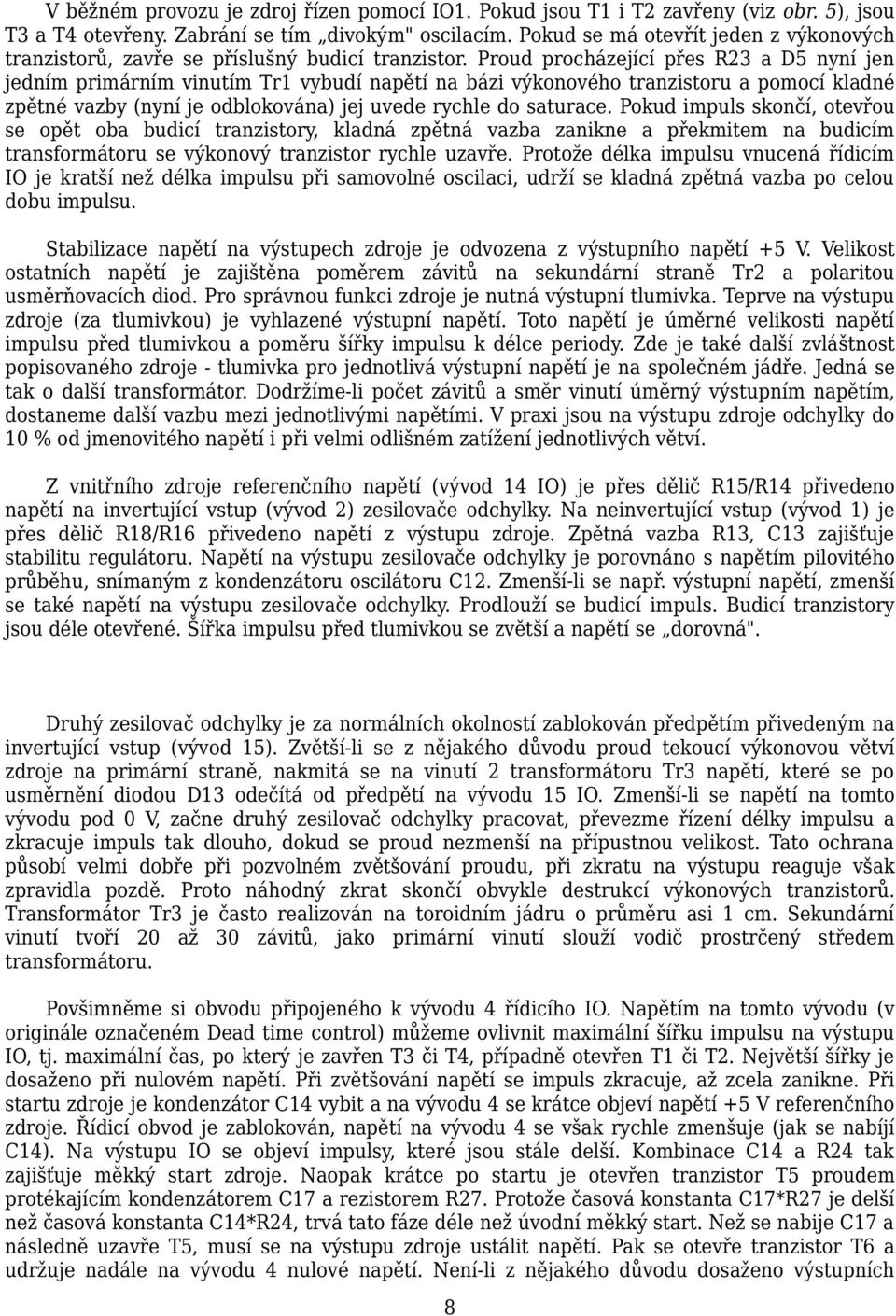 Proud procházející přes R23 a D5 nyní jen jedním primárním vinutím Tr1 vybudí napětí na bázi výkonového tranzistoru a pomocí kladné zpětné vazby (nyní je odblokována) jej uvede rychle do saturace.