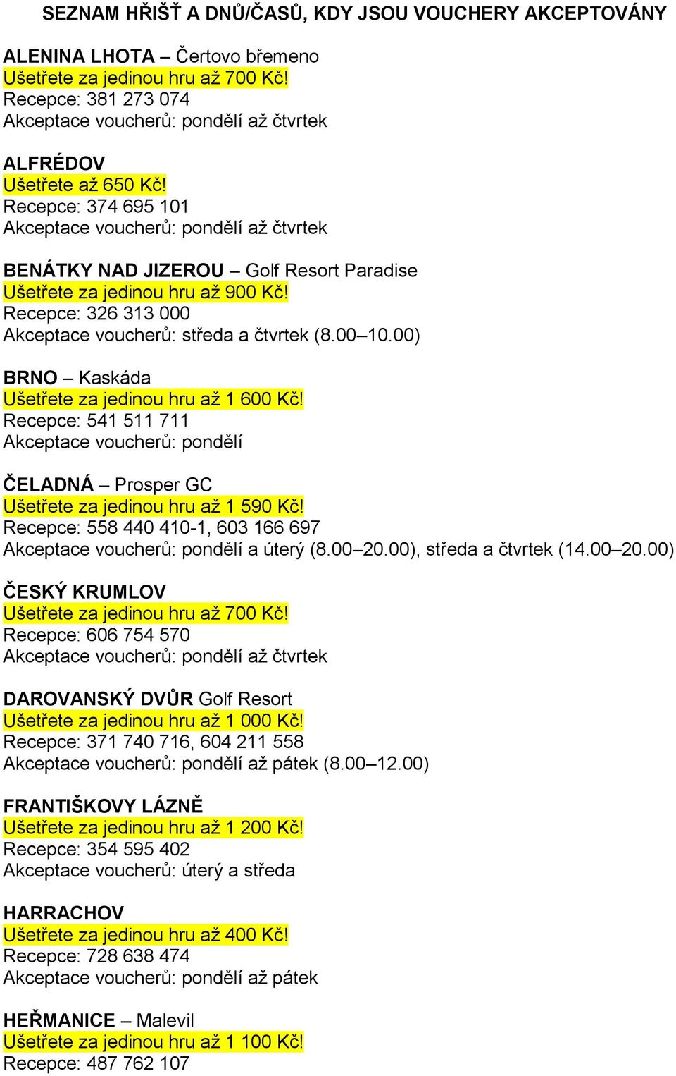 Recepce: 541 511 711 Akceptace voucherů: pondělí ČELADNÁ Prosper GC Ušetřete za jedinou hru až 1 590 Kč! Recepce: 558 440 410-1, 603 166 697 Akceptace voucherů: pondělí a úterý (8.00 20.