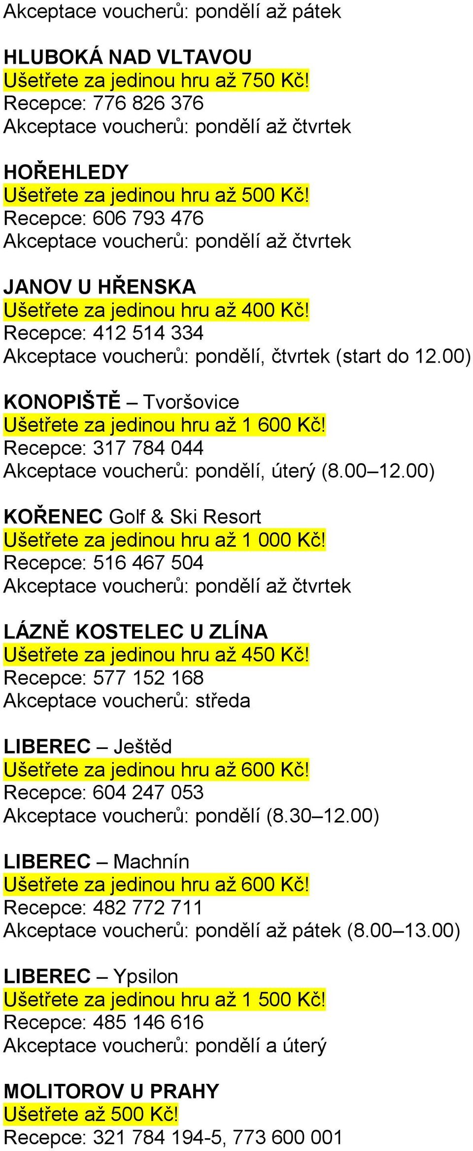 00) KONOPIŠTĚ Tvoršovice Ušetřete za jedinou hru až 1 600 Kč! Recepce: 317 784 044 Akceptace voucherů: pondělí, úterý (8.00 12.