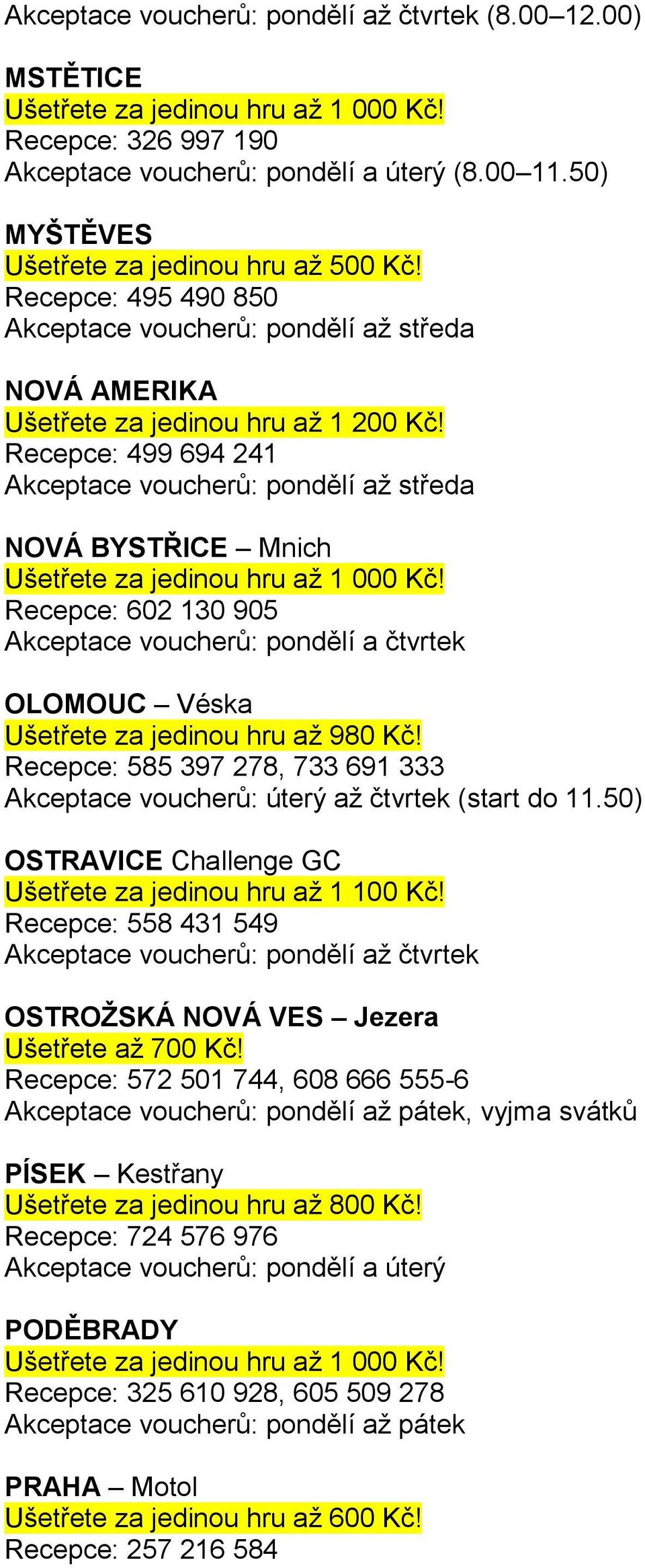 Recepce: 499 694 241 NOVÁ BYSTŘICE Mnich Recepce: 602 130 905 Akceptace voucherů: pondělí a čtvrtek OLOMOUC Véska Ušetřete za jedinou hru až 980 Kč!