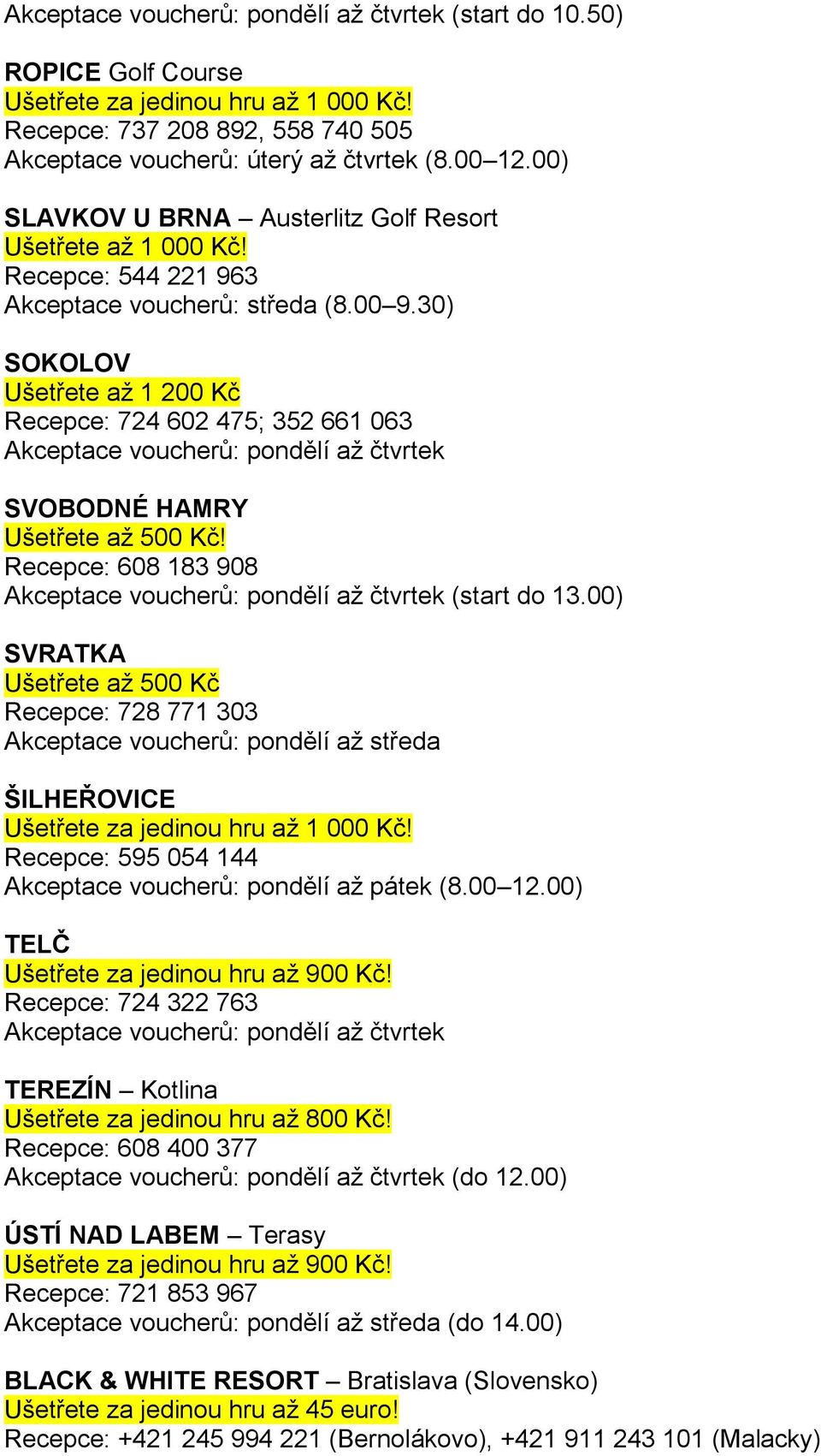 00) SVRATKA Ušetřete až 500 Kč Recepce: 728 771 303 ŠILHEŘOVICE Recepce: 595 054 144 Akceptace voucherů: pondělí až pátek (8.00 12.
