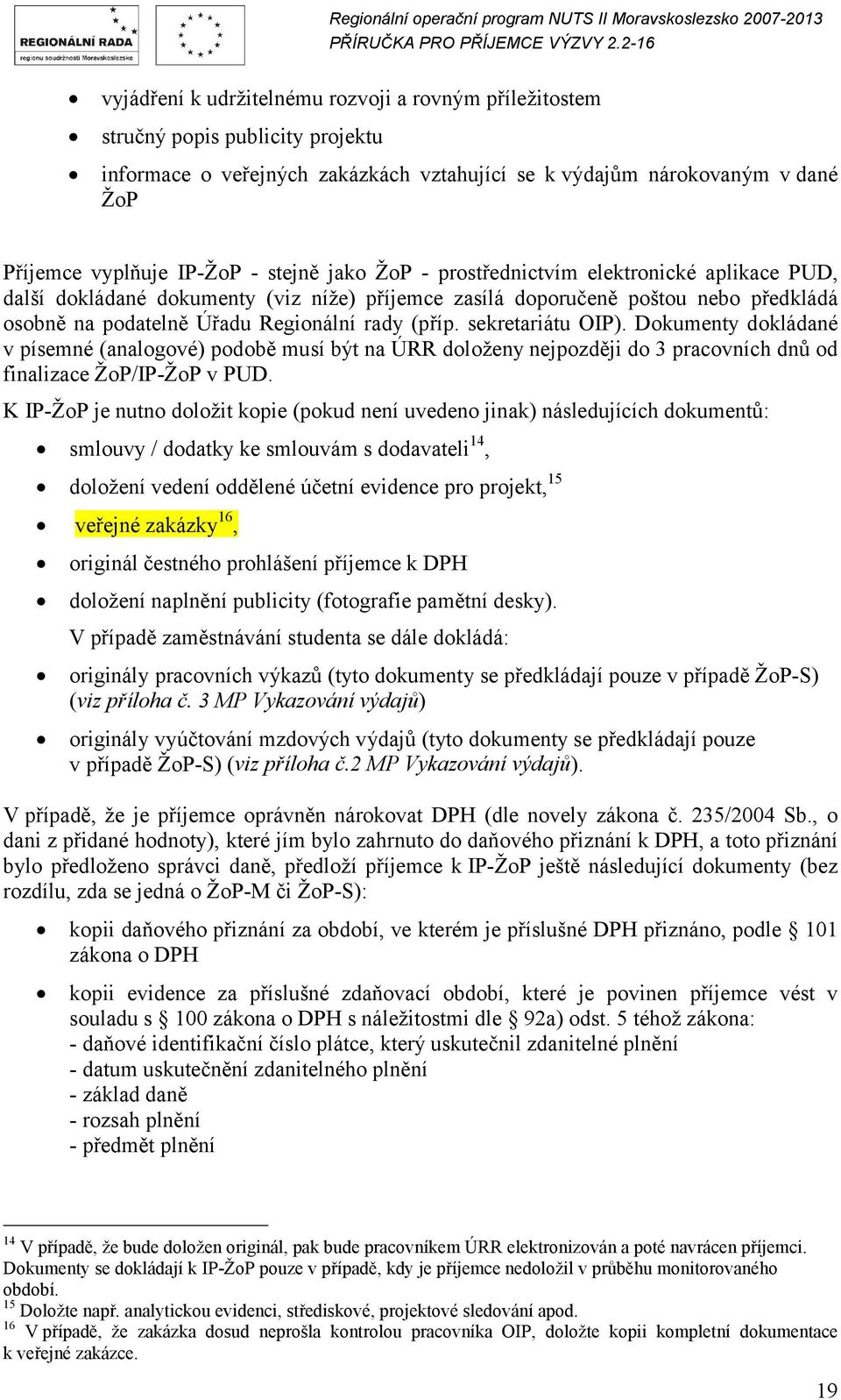 sekretariátu OIP). Dokumenty dokládané v písemné (analogové) podobě musí být na ÚRR doloženy nejpozději do 3 pracovních dnů od finalizace ŽoP/IP-ŽoP v PUD.