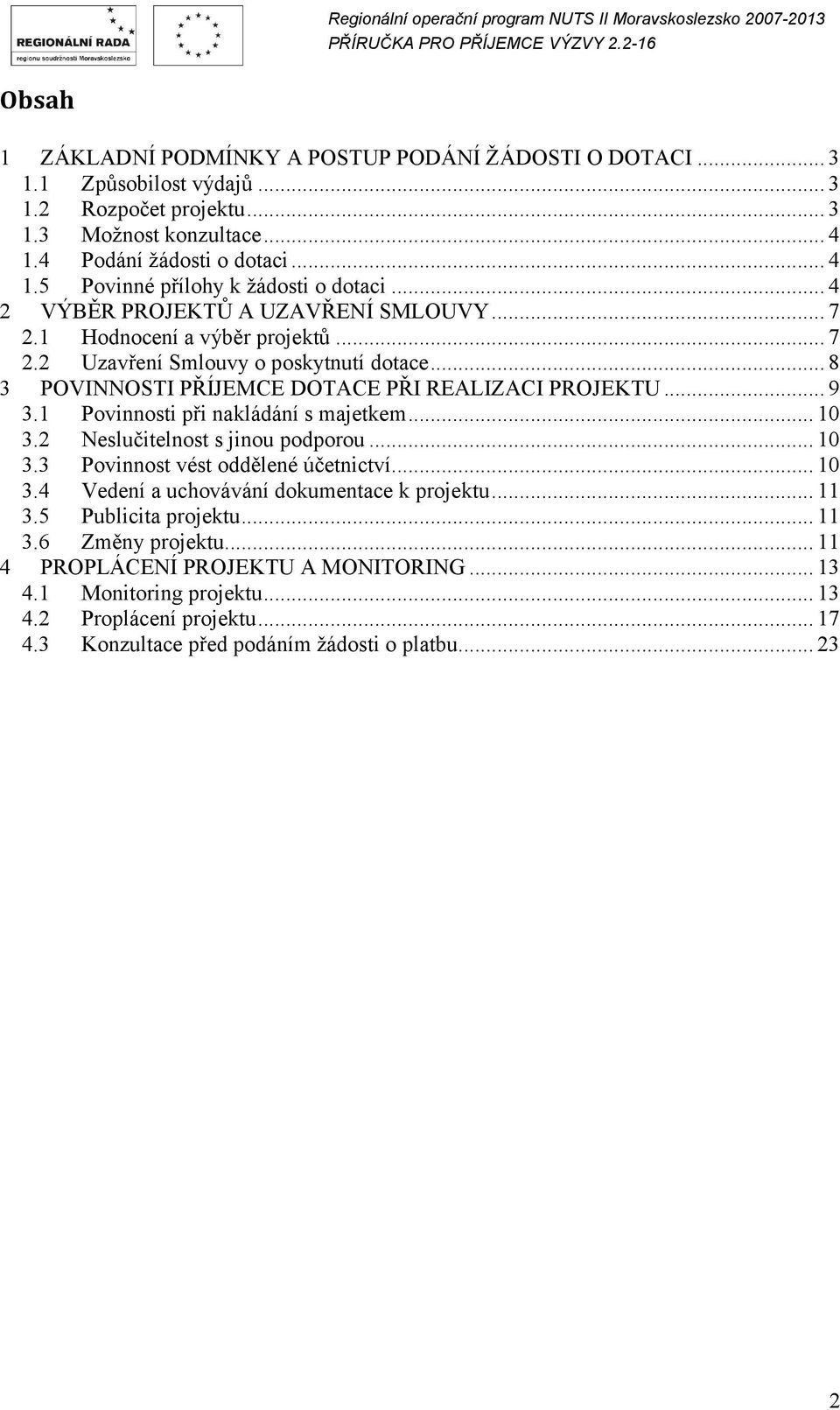 1 Povinnosti při nakládání s majetkem... 10 3.2 Neslučitelnost s jinou podporou... 10 3.3 Povinnost vést oddělené účetnictví... 10 3.4 Vedení a uchovávání dokumentace k projektu... 11 3.