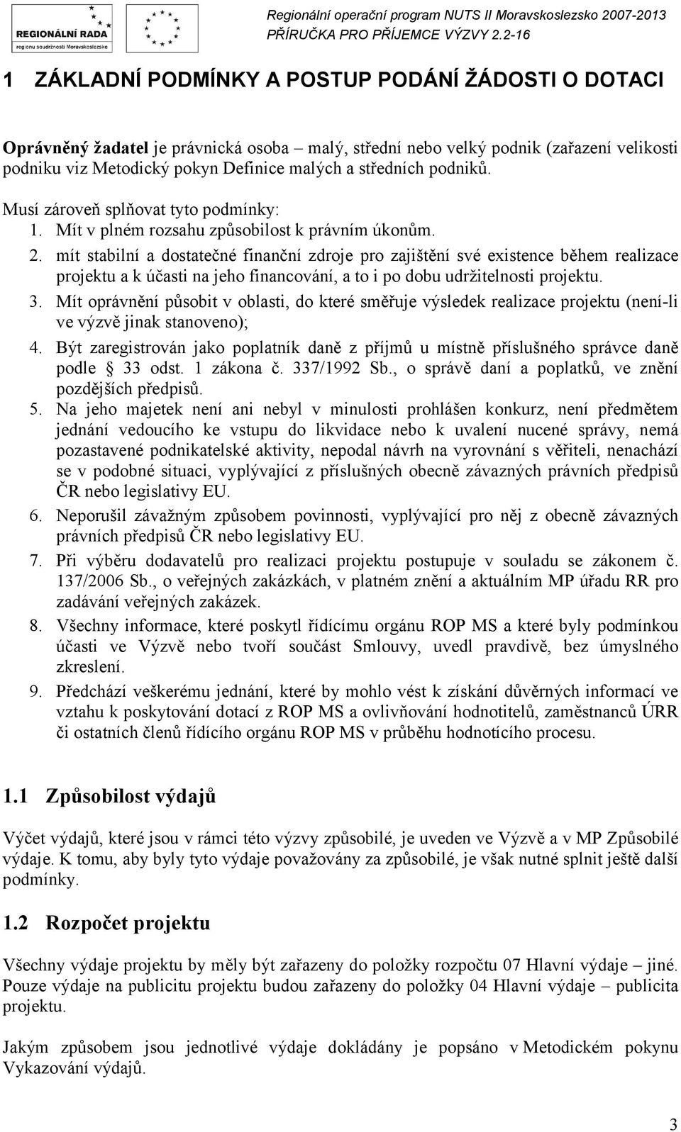 mít stabilní a dostatečné finanční zdroje pro zajištění své existence během realizace projektu a k účasti na jeho financování, a to i po dobu udržitelnosti projektu. 3.