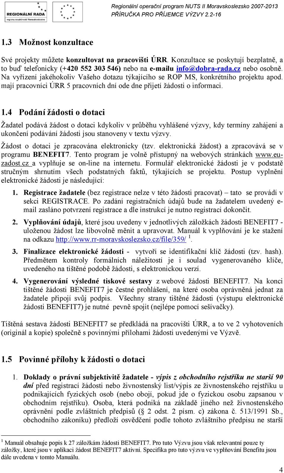 4 Podání žádosti o dotaci Žadatel podává žádost o dotaci kdykoliv v průběhu vyhlášené výzvy, kdy termíny zahájení a ukončení podávání žádosti jsou stanoveny v textu výzvy.