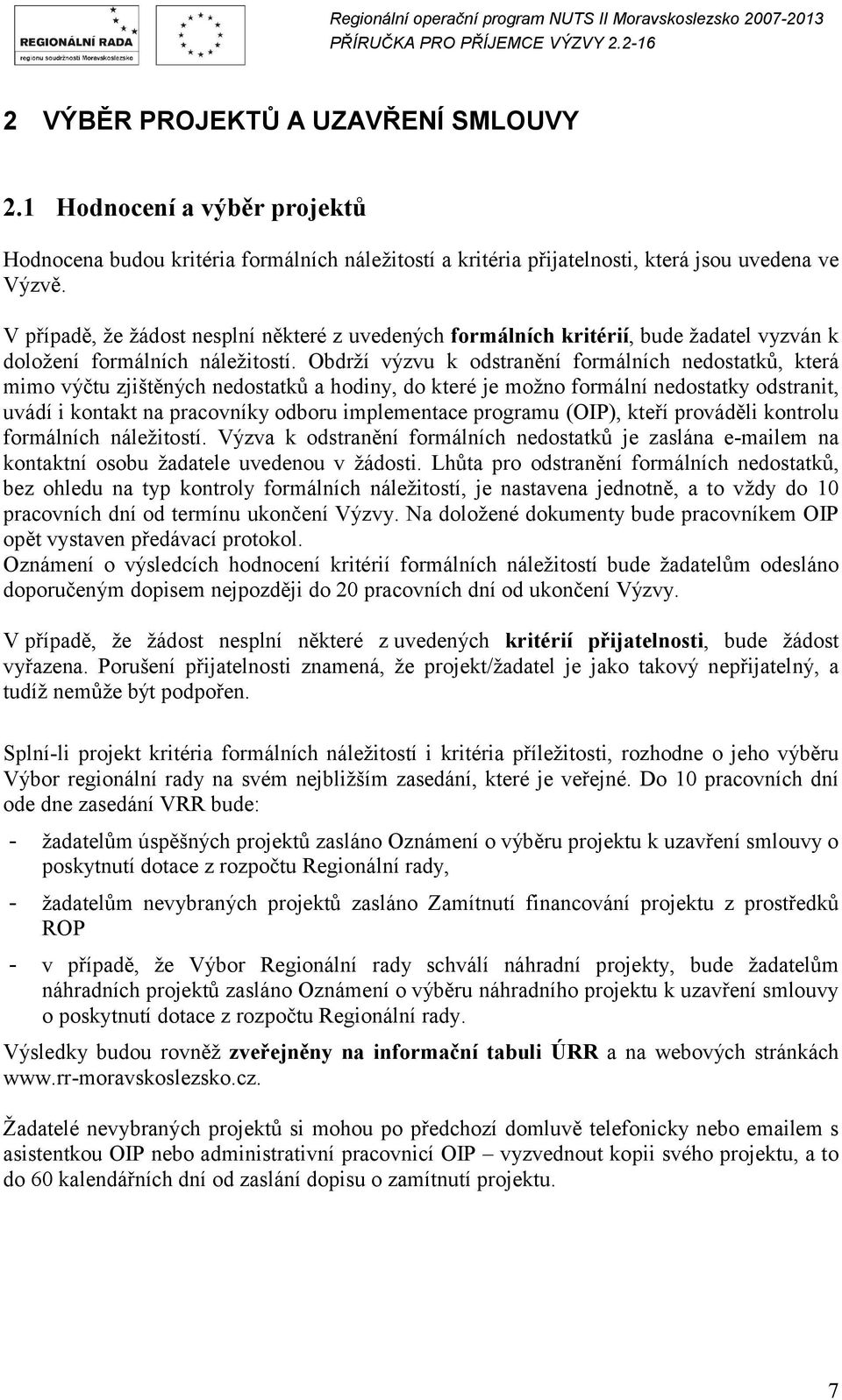 Obdrží výzvu k odstranění formálních nedostatků, která mimo výčtu zjištěných nedostatků a hodiny, do které je možno formální nedostatky odstranit, uvádí i kontakt na pracovníky odboru implementace