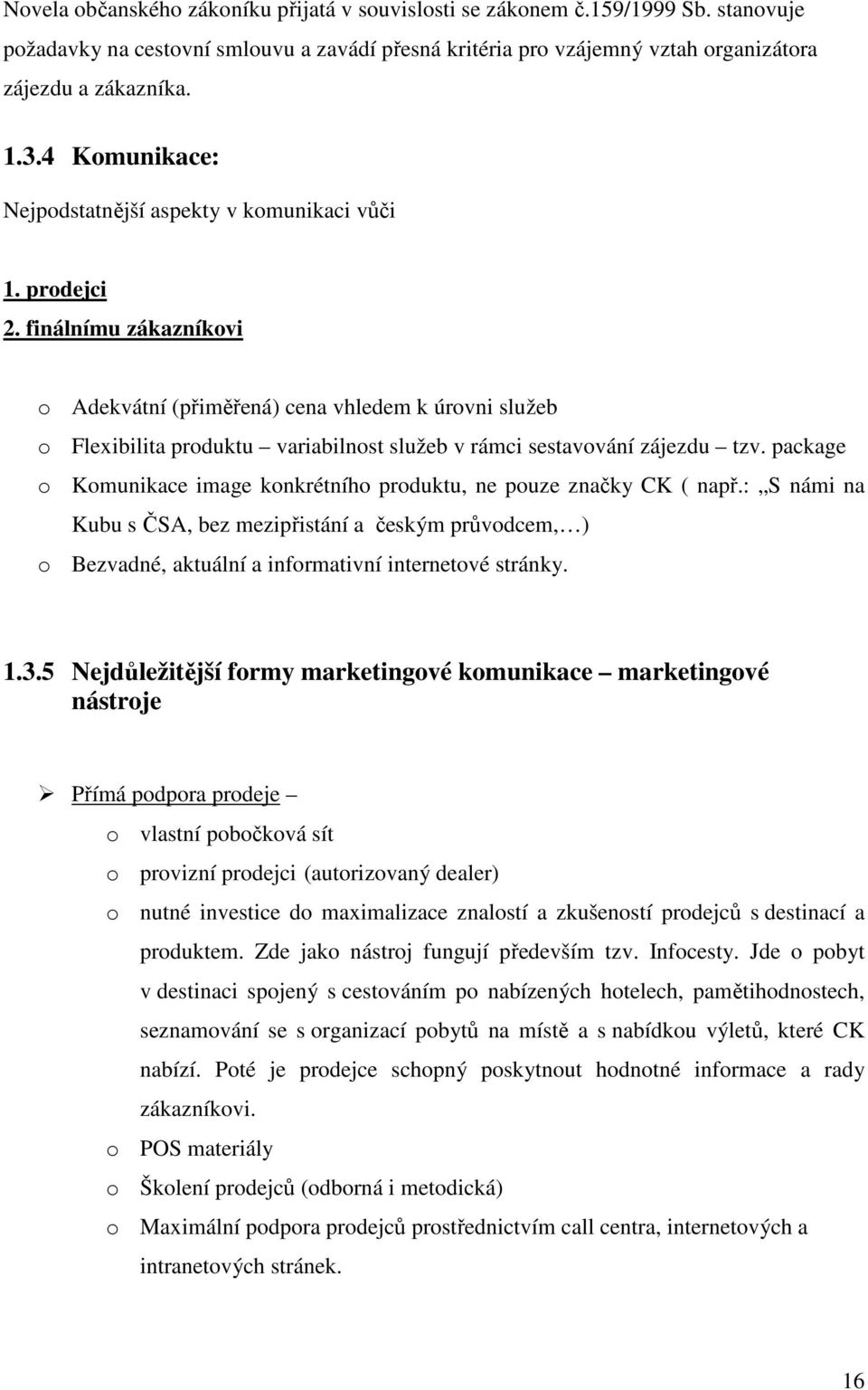 finálnímu zákazníkvi Adekvátní (přiměřená) cena vhledem k úrvni služeb Flexibilita prduktu variabilnst služeb v rámci sestavvání zájezdu tzv.
