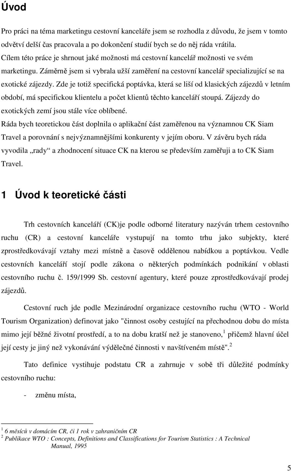 Zde je ttiž specifická pptávka, která se liší d klasických zájezdů v letním bdbí, má specificku klientelu a pčet klientů těcht kanceláří stupá. Zájezdy d extických zemí jsu stále více blíbené.