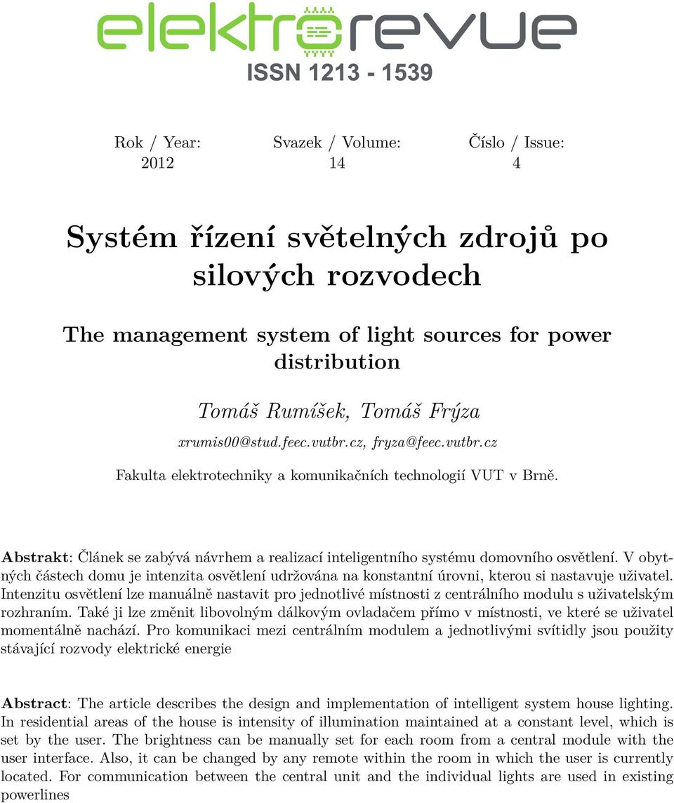 Abstrakt: Článek se zabývá návrhem a realizací inteligentního systému domovního osvětlení. V obytných částech domu je intenzita osvětlení udržována na konstantní úrovni, kterou si nastavuje uživatel.