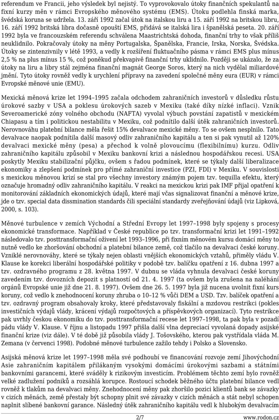 září 1992 britská libra dočasně opouští EMS, přidává se italská lira i španělská peseta. 20.