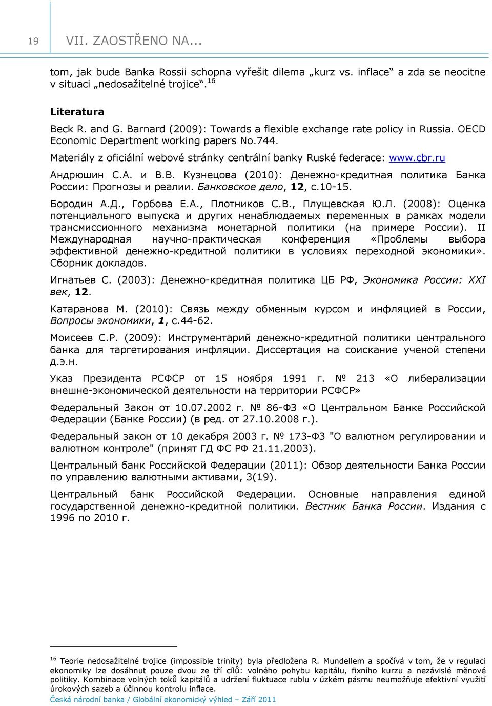ru Андрюшин С.А. и В.В. Кузнецова (1): Денежно-кредитная политика Банка России: Прогнозы и реалии. Банковское дело, 1, с.1-15. Бородин А.Д., Горбова Е.А., Плотников С.В., Плущевская Ю.Л.