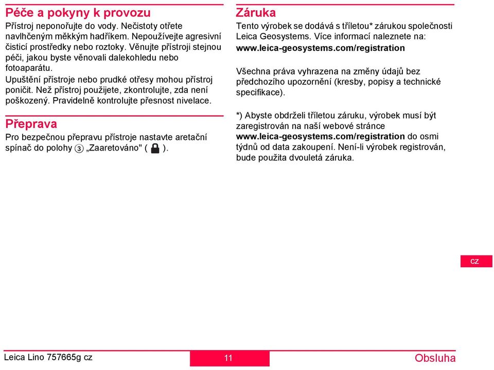 ravidelně kontrolujte přesnost nivelace. řeprava ro bezpečnou přepravu přístroje nastavte aretační spínač do polohy 3 Zaaretováno" ( ).