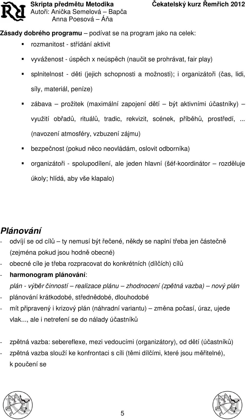 .. (navození atmosféry, vzbuzení zájmu) bezpečnost (pokud něco neovládám, oslovit odborníka) organizátoři - spolupodílení, ale jeden hlavní (šéf-koordinátor rozděluje úkoly; hlídá, aby vše klapalo)